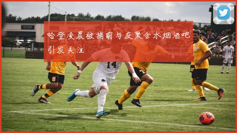 哈登凌晨被捕前与友聚会水烟酒吧引发关注