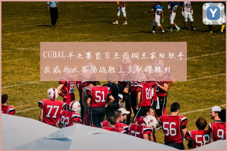 CUBAL半决赛首日王雨桐王家绘联手发威北大客场战胜上交取得胜利